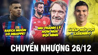 TIN CHUYỂN NHƯỢNG 26/12 | BARCA MUỐN CÓ MBAPPE? Ả RẬP MỜI GỌI CASEMIRO, MU THANH LÝ HƠN NỬA ĐỘI HÌNH