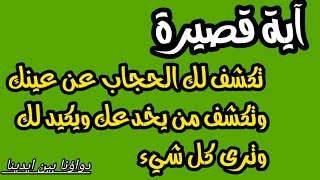 آية قصيرة تكشف لك الحجاب عن عينك وتكشف من يخدعك ويكيد لك وترى كل شيء