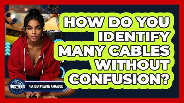 How Do You Identify Many Cables Without Confusion? - NextGen Viewing and Audio