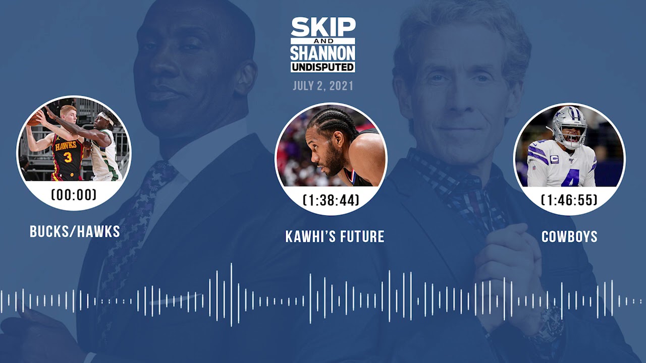 Bucks/Hawks, Kawhi's future, Cowboys | UNDISPUTED audio podcast (7.2.21)