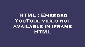 HTML : Embeded YouTube video not available in iframe HTML