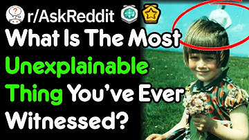 [Serious] What is the most unexplainable thing you