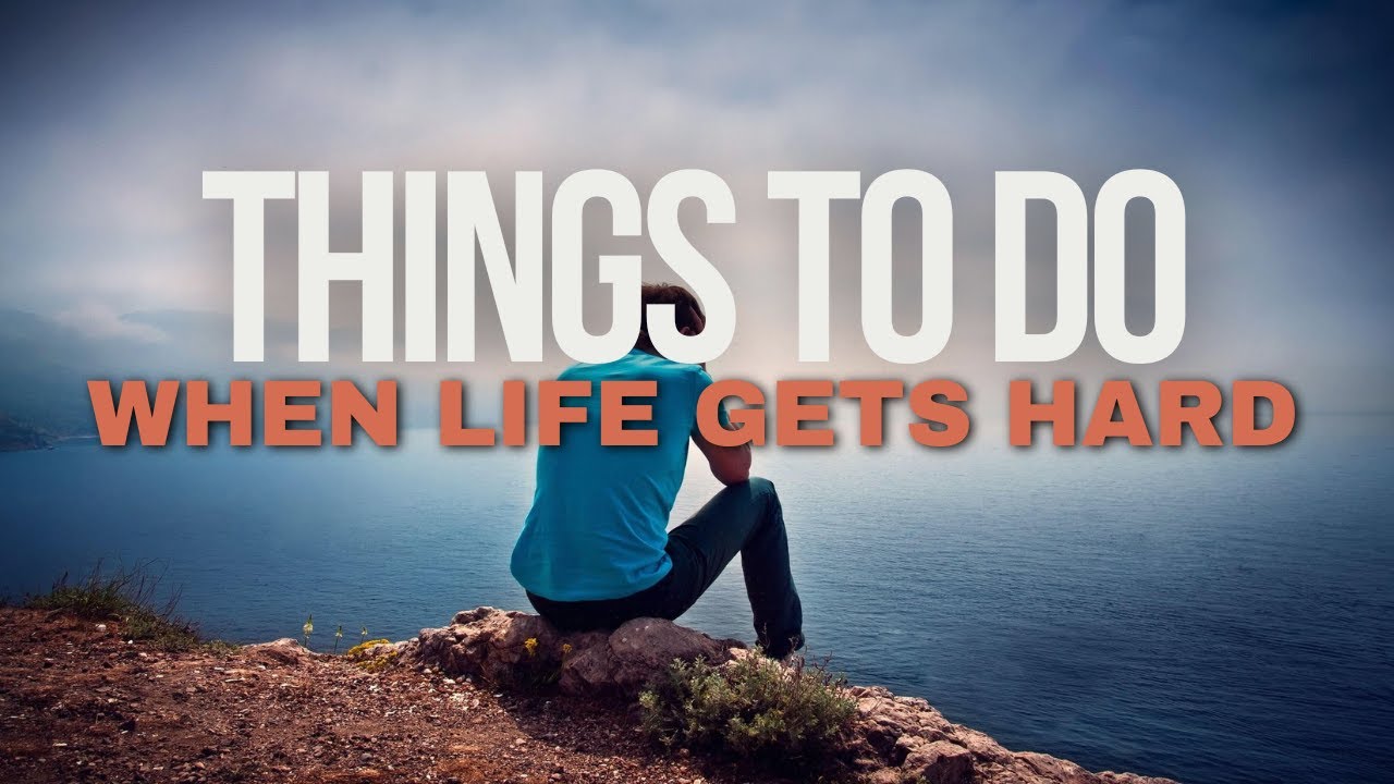 THINGS TO DO WHEN LIFE GETS HARD - YouTube
