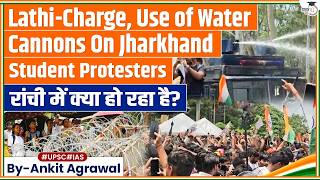 Lathi-Charge, Water Cannons On Jharkhand Student Protesters | Ankit Agrawal Study IQ