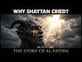 WHY SHAYTAN CRIED THE SECRET OF AL FATIHA