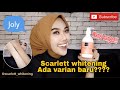 SCARLETT WHITENING ADA VARIAN BARU? JOLY WANGI BANGET!!!