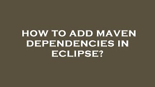 How to add maven dependencies in eclipse?