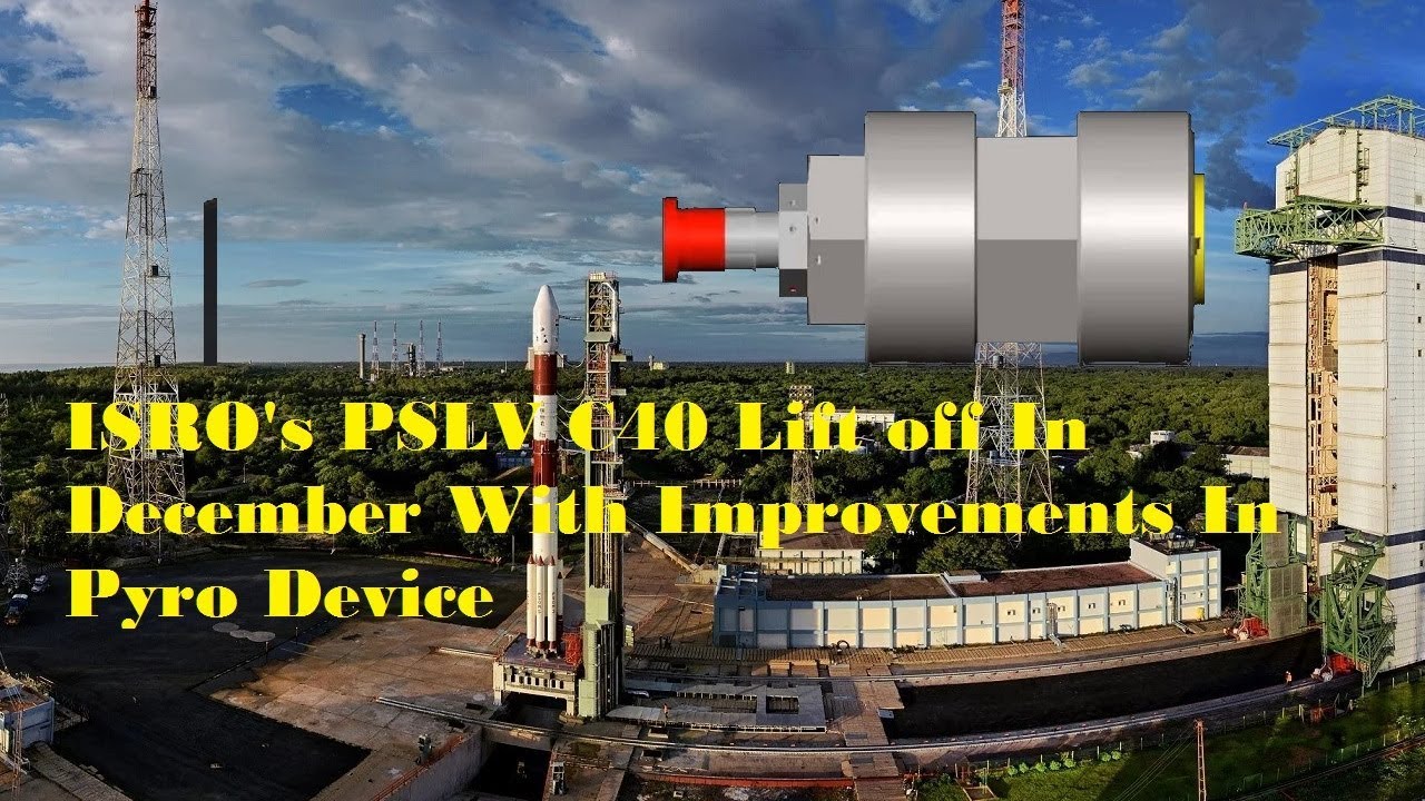 ISRO's PSLV C40 Lift off In December With Improvements In Pyro Device ...