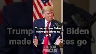 Trump on how biden made gas prices go up ?