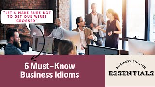 Say Goodbye to Misunderstandings: 6 Must-Know Business Idioms