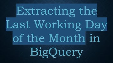 Extracting the Last Working Day of the Month in BigQuery