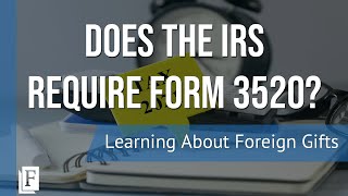 What Is Form 3520? When Does The IRS Require It?