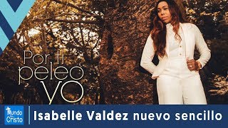 Video thumbnail of "Isabelle Valdez regresa con su nuevo sencillo «Por ti Peleo yo»"