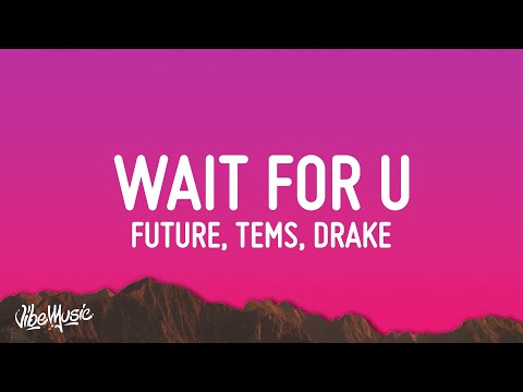 Future - WAIT FOR U (Lyrics) ft. Drake, Tems