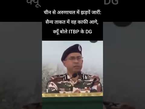 चीन से अरुणाचल में झड़पें जारीं:सैन्य ताकत में वह काफी आगे, क्यूँ बोले ITBP के DG चीन से अरुणाचल में झड़पें जारीं:सैन्य ताकत में वह काफी आगे, क्यूँ बोले ITBP के DG