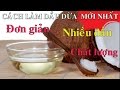 Cách làm DẦU DỪA tại nhà theo PHƯƠNG PHÁP MỚI NHẤT: đơn giản, thu nhiều dầu và chất lượng cao