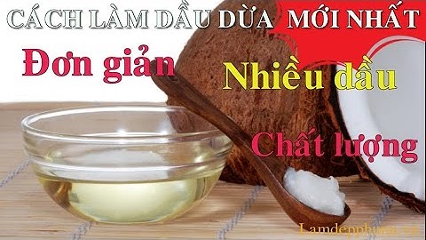 Cách làm DẦU DỪA tại nhà theo PHƯƠNG PHÁP MỚI NHẤT: đơn giản, thu nhiều dầu và chất lượng cao