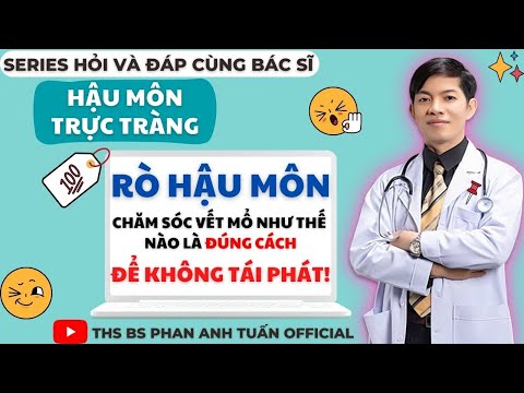 Chăm sóc VẾT MỔ RÒ HẬU MÔN như thế nào là ĐÚNG CÁCH để KHÔNG TÁI PHÁT| THS BS PHAN ANH TUẤN OFFICIAL