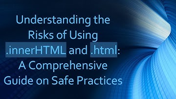 Understanding the Risks of Using .innerHTML and .html: A Comprehensive Guide on Safe Practices