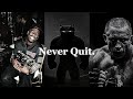 NEVER QUIT.
