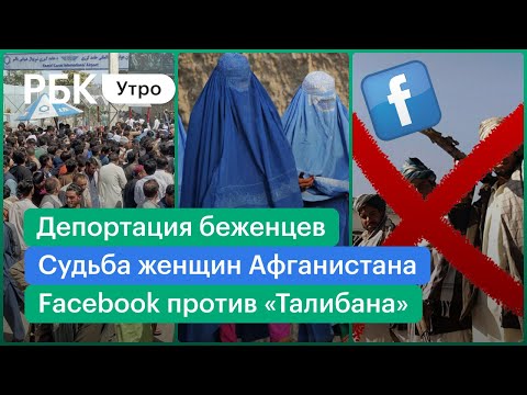 ООН против депортации беженцев. Facebook будет блокировать «Талибан». Что ждет женщин из Афганистана