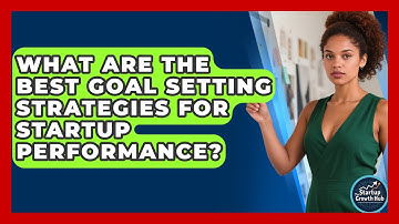 What Are The Best Goal Setting Strategies For Startup Performance? - The Startup Growth Hub