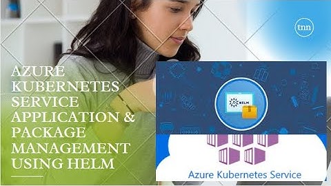 AZURE KUBERNETES SERVICE APPLICATION & PACKAGE MANAGEMENT USING HELM