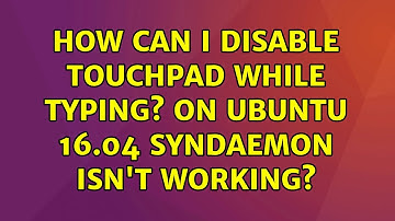 Ubuntu: How can I disable touchpad while typing? On Ubuntu 16.04 syndaemon isn
