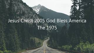 The 1975 - Jesus Christ 2005 God Bless America [Lyrics]