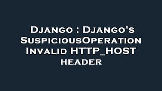 Django : Django's SuspiciousOperation Invalid HTTP_HOST header