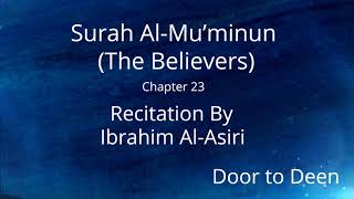 Surah Al-Mu'minun (The Believers) Ibrahim Al-Asiri  Quran Recitation