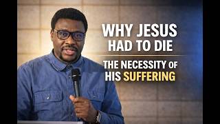 Why Jesus Had to Die: Understanding the Necessity of His Suffering
