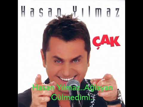 Hasan Yılmaz..Ağlayan Gülmedimi..