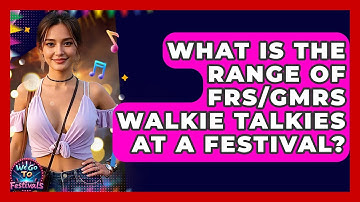 What Is The Range Of FRS/GMRS Walkie Talkies At A Festival? - We Go To Festivals