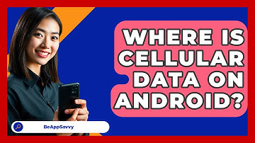 Where Is Cellular Data On Android? - Be App Savvy