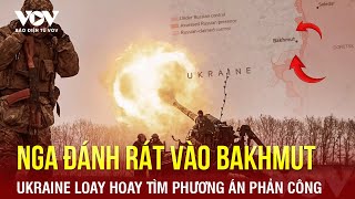 Diễn biến chiến sự Nga - Ukraine 28/5:Nga đánh rát vào Bakhmut, Ukraine loay hoay phản công