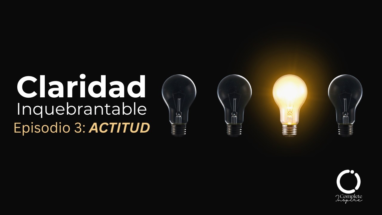 Serie Claridad Episodio 3: ACTITUD