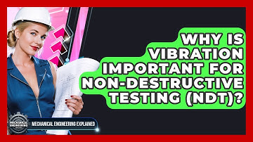 Why Is Vibration Important For Non-destructive Testing (NDT)? - Mechanical Engineering Explained