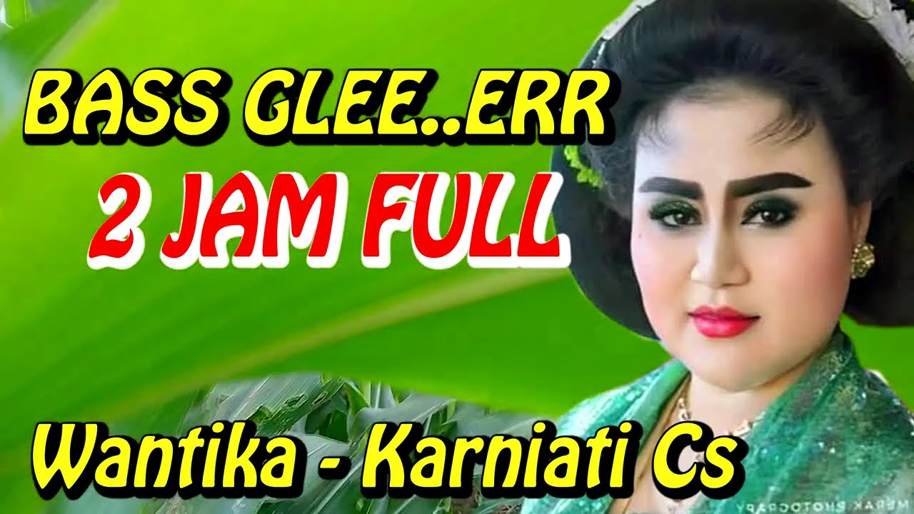 BASS GLEER - 2 JAM FULL - WANTIKA KARNIATI CS