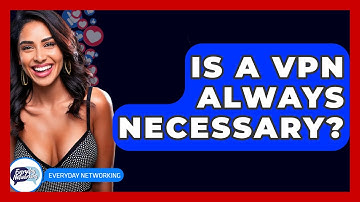 Is A VPN Always Necessary? - Everyday-Networking