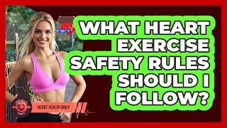 What Heart Exercise Safety Rules Should I Follow? - Heart Health Daily