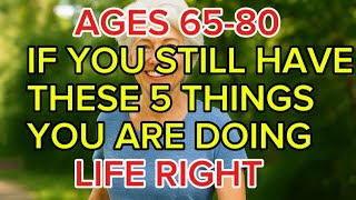 Ages 65-80: If You Still Have These 5 Things, You're Doing Life Right