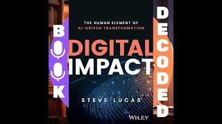 "Digital Impact: The Human Element of AI-Driven Transformation" by Steve Lucas – How Artificial I...