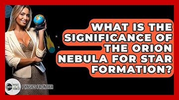 What Is The Significance Of The Orion Nebula For Star Formation? - Physics Frontier