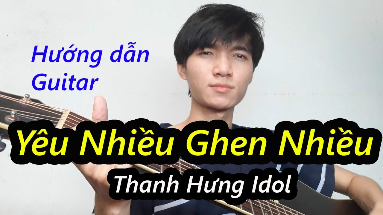 Guitar] Hướng Dẫn | Yêu Nhiều Ghen Nhiều | Thanh Hưng Idol | Chunn - Youtube
