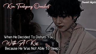 When He Decided To Disturb You With A Kiss Because He Was Not Able To Sleep || Kim Taehyung Oneshot
