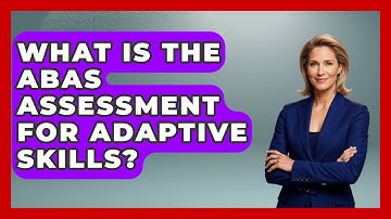 What Is The ABAS Assessment For Adaptive Skills? - Answers About Autism
