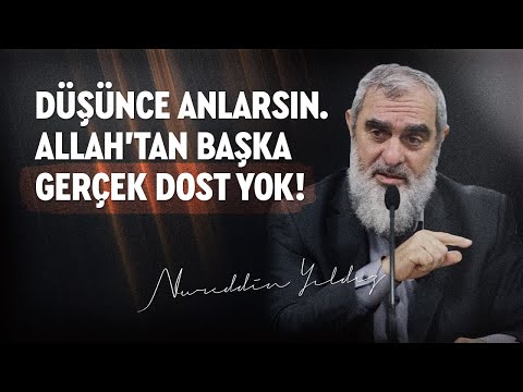 DÜŞÜNCE ANLARSIN. ALLAH'TAN BAŞKA GERÇEK DOST YOK! | Nureddin Yıldız