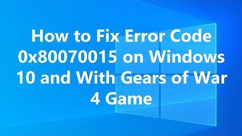 How to Fix Error Code 0x80070015 on Windows 10 and With Gears of War 4 Game