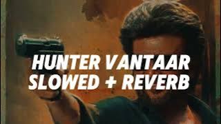 HUNTER VANTAAR - [ Slowed   Reverb ] | VETTAIYAN